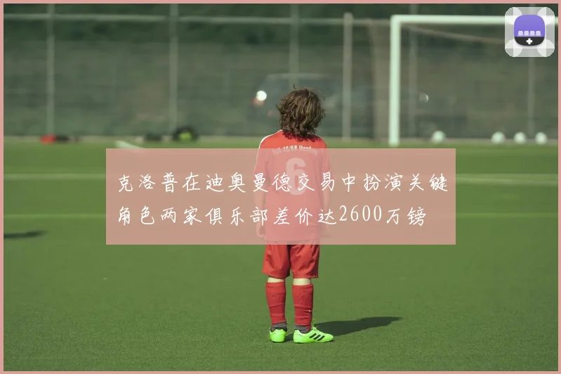 克洛普在迪奥曼德交易中扮演关键角色两家俱乐部差价达2600万镑
