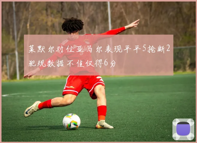 莱默尔对位亚马尔表现平平5抢断2犯规数据不佳仅得6分