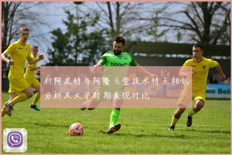 科阿皮特与阿隆戈登技术特点相似分析及大学时期表现对比